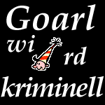 Nein Goarl - das wird Folgen haben